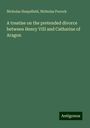 Nicholas Harpsfield: A treatise on the pretended divorce between Henry VIII and Catharine of Aragon, Buch