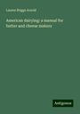 Lauren Briggs Arnold: American dairying: a manual for butter and cheese makers, Buch