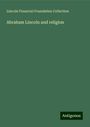 Lincoln Financial Foundation Collection: Abraham Lincoln and religion, Buch