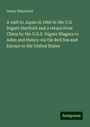 Henry Blanchard: A visit to Japan in 1860 in the U.S. frigate Hartford and a return from China by the U.S.S. frigate Niagara to Aden and thence via the Red Sea and Europe to the United States, Buch