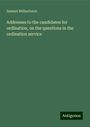 Samuel Wilberforce: Addresses to the candidates for ordination, on the questions in the ordination service, Buch