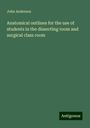 John Anderson: Anatomical outlines for the use of students in the dissecting room and surgical class room, Buch