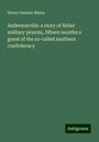 Henry Sumner Maine: Andersonville: a story of Rebel military prisons, fifteen months a guest of the so-called southern confederacy, Buch