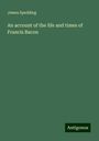 James Spedding: An account of the life and times of Francis Bacon, Buch