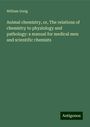 William Greig: Animal chemistry, or, The relations of chemistry to physiology and pathology: a manual for medical men and scientific chemists, Buch