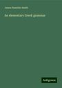 James Hamblin Smith: An elementary Greek grammar, Buch