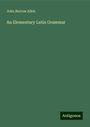 John Barrow Allen: An Elementary Latin Grammar, Buch