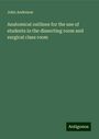 John Anderson: Anatomical outlines for the use of students in the dissecting room and surgical class room, Buch