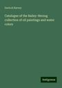 Davis & Harvey: Catalogue of the Bailey-Herzog collection of oil paintings and water colors, Buch