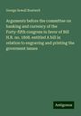 George Sewall Boutwell: Arguments before the committee on banking and currency of the Forty-fifth congress in favor of Bill H.R. no. 1808. entitled A bill in relation to engraving and printing the goverment issues, Buch