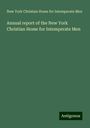 New York Christian Home for Intemperate Men: Annual report of the New York Christian Home for Intemperate Men, Buch