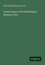 Philadelphia Museum Of Art: Annual report of the Philadelphia Museum of Art, Buch