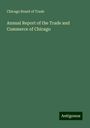 Chicago Board Of Trade: Annual Report of the Trade and Commerce of Chicago, Buch