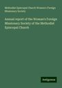 Methodist Episcopal Church Woman's Foreign Missionary Society: Annual report of the Woman's Foreign Missionary Society of the Methodist Episcopal Church, Buch