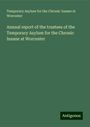 Temporary Asylum for the Chronic Insane at Worcester: Annual report of the trustees of the Temporary Asylum for the Chronic Insane at Worcester, Buch