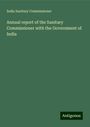 India Sanitary Commissioner: Annual report of the Sanitary Commissioner with the Government of India, Buch