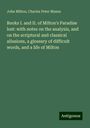 John Milton: Books I. and II. of Milton's Paradise lost: with notes on the analysis, and on the scriptural and classical allusions, a glossary of difficult words, and a life of Milton, Buch