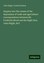 John Bright: Enquiry into the causes of the depression of trade and agriculture: correspondence between Mr. Frederick Blood and the Right Hon. John Bright, M.P, Buch