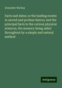 Alexander Mackay: Facts and dates: or the leading events in sacred and profane history and the principal facts in the various physical sciences, the memory being aided throughout by a simple and natural method, Buch