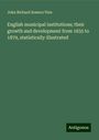 John Richard Somers Vine: English municipal institutions; their growth and development from 1835 to 1879, statistically illustrated, Buch