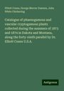 Elliott Coues: Catalogue of phaenogamous and vascular cryptogamous plants collected during the summers of 1873 and 1874 in Dakota and Montana, along the forty-ninth parallel by Dr. Elliott Coues U.S.A., Buch