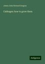 James John Howard Gregory: Cabbages: how to grow them, Buch