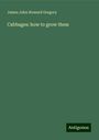 James John Howard Gregory: Cabbages: how to grow them, Buch