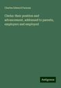 Charles Edward Parsons: Clerks: their position and advancement, addressed to parents, employers and employed, Buch