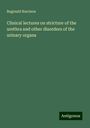 Reginald Harrison: Clinical lectures on stricture of the urethra and other disorders of the urinary organs, Buch