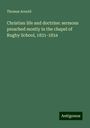 Thomas Arnold: Christian life and doctrine: sermons preached mostly in the chapel of Rugby School, 1831-1834, Buch