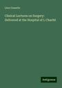 Léon Gosselin: Clinical Lectures on Surgery: Delivered at the Hospital of L Charité, Buch