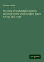 Thomas Arnold: Christian life and doctrine: sermons preached mostly in the chapel of Rugby School, 1831-1834, Buch