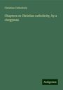 Christian Catholicity: Chapters on Christian catholicity, by a clergyman, Buch