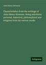 John Henry Newman: Characteristics from the writings of John Henry Newman. Being selections personal, historical, philosophical and religious from his various works, Buch