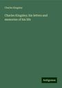 Charles Kingsley: Charles Kingsley; his letters and memories of his life, Buch