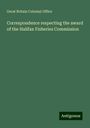 Great Britain Colonial Office: Correspondence respecting the award of the Halifax Fisheries Commission, Buch