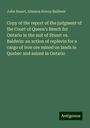 John Stuart: Copy of the report of the judgment of the Court of Queen's Bench for Ontario in the suit of Stuart vs. Baldwin: an action of replevin for a cargo of iron ore mined on lands in Quebec and seized in Ontario, Buch