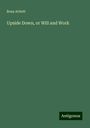 Rosa Arbott: Upside Down, or Will and Work, Buch