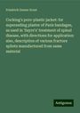 Friedrich Gustav Ernst: Cocking's poro-plastic jacket: for superseding plaster of Paris bandages, as used in 'Sayre's' treatment of spinal disease, with directions for application: also, description of various fracture splints manufactured from same material, Buch