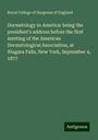 Royal College Of Surgeons Of England: Dermatology in America: being the president's address before the first meeting of the American Dermatological Association, at Niagara Falls, New York, September 4, 1877, Buch