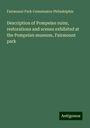 Fairmount Park Commission Philadelphia: Description of Pompeian ruins, restorations and scenes exhibited at the Pompeian museum, Fairmount park, Buch