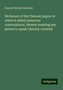 Francis Norbert Blanchet: Dictionary of the Chinook jargon: to which is added numerous conversations, thereby enabling any person to speak Chinook correctly, Buch