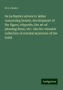 De La Banta: De La Banta's advice to ladies concerning beauty, development of the figure, etiquette, the art of pleasing dress, etc.: also his valuable collection of oriental mysteries of the toilet, Buch