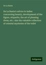 De La Banta: De La Banta's advice to ladies concerning beauty, development of the figure, etiquette, the art of pleasing dress, etc.: also his valuable collection of oriental mysteries of the toilet, Buch