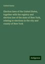 United States: Election laws of the United States, together with the registry and election law of the state of New York, relating to elections in the city and county of New York, Buch