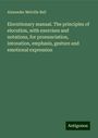 Alexander Melville Bell: Elocutionary manual. The principles of elocution, with exercises and notations, for pronunciation, intonation, emphasis, gesture and emotional expression, Buch