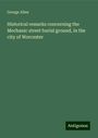 George Allen: Historical remarks concerning the Mechanic street burial ground, in the city of Worcester, Buch