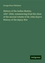 George Bruce Malleson: History of the Indian Mutiny, 1857-1858, commencing from the close of the second volume of Sir John Kaye's History of the Sepoy War, Buch