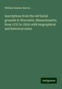 William Sumner Barton: Inscriptions from the old burial grounds in Worcester, Massachusetts, from 1727 to 1859: with biographical and historical notes, Buch