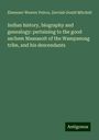 Ebenezer Weaver Peirce: Indian history, biography and genealogy: pertaining to the good sachem Massasoit of the Wampanoag tribe, and his descendants, Buch